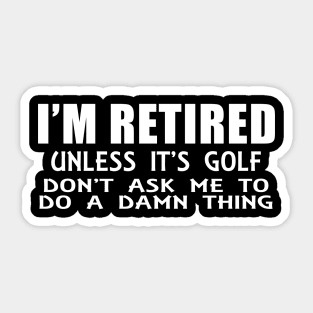 I'm Retired Unless its Golf Sticker